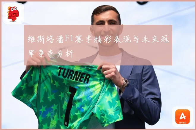 维斯塔潘F1赛季精彩表现与未来冠军争夺分析