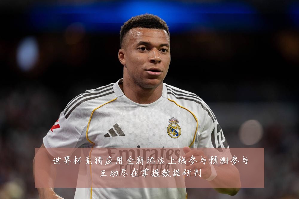 世界杯竞猜应用全新玩法上线参与预测参与互动尽在掌握数据研判
