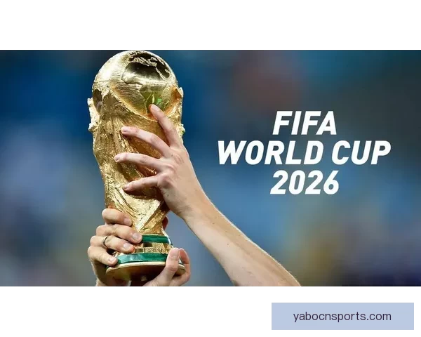 聚焦2026世界杯参赛球队实力格局变化与新老豪门争锋前景深度观察